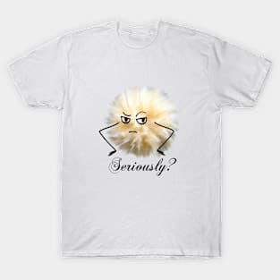 "Seriously?" Fluff Ball T-Shirt